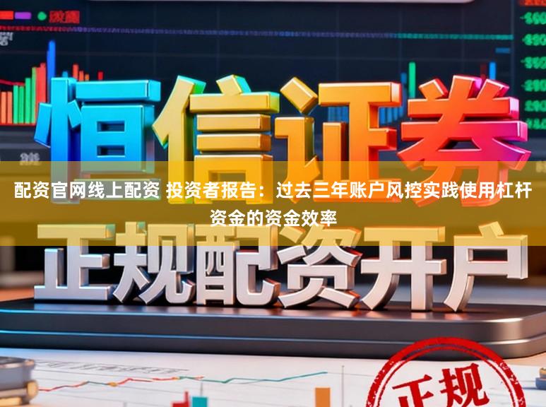 配资官网线上配资 投资者报告：过去三年账户风控实践使用杠杆资金的资金效率