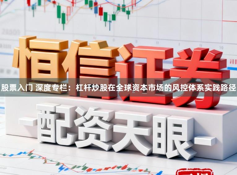 股票入门 深度专栏：杠杆炒股在全球资本市场的风控体系实践路径