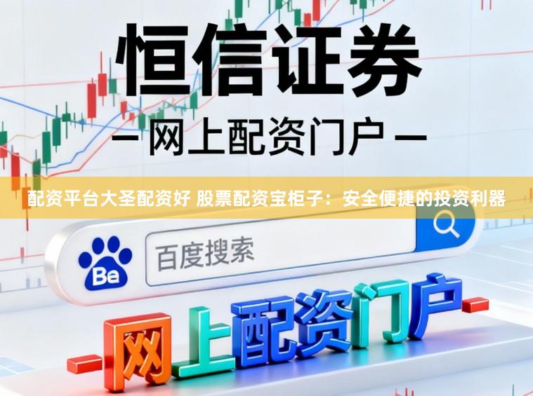 配资平台大圣配资好 股票配资宝柜子：安全便捷的投资利器