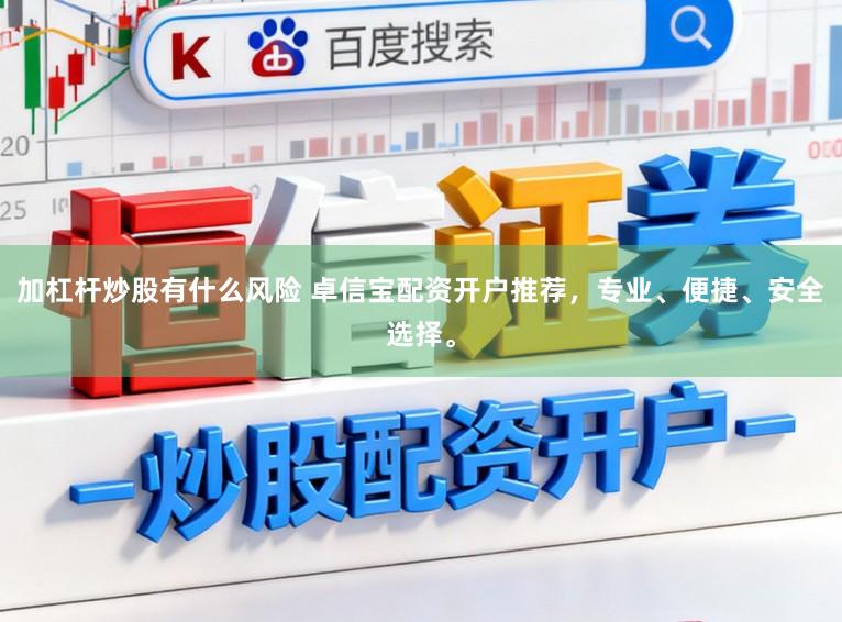 加杠杆炒股有什么风险 卓信宝配资开户推荐，专业、便捷、安全选择。